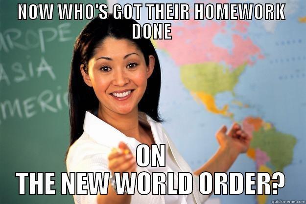 NOW WHO'S GOT THEIR HOMEWORK DONE ON THE NEW WORLD ORDER? Unhelpful High School Teacher