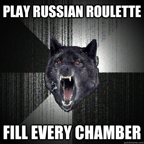 Play Russian Roulette  FILL EVERY CHAMBER  Insanity Wolf