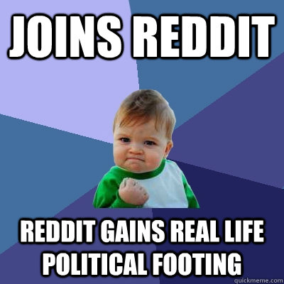 Joins Reddit Reddit gains real life political footing - Joins Reddit Reddit gains real life political footing  Success Kid