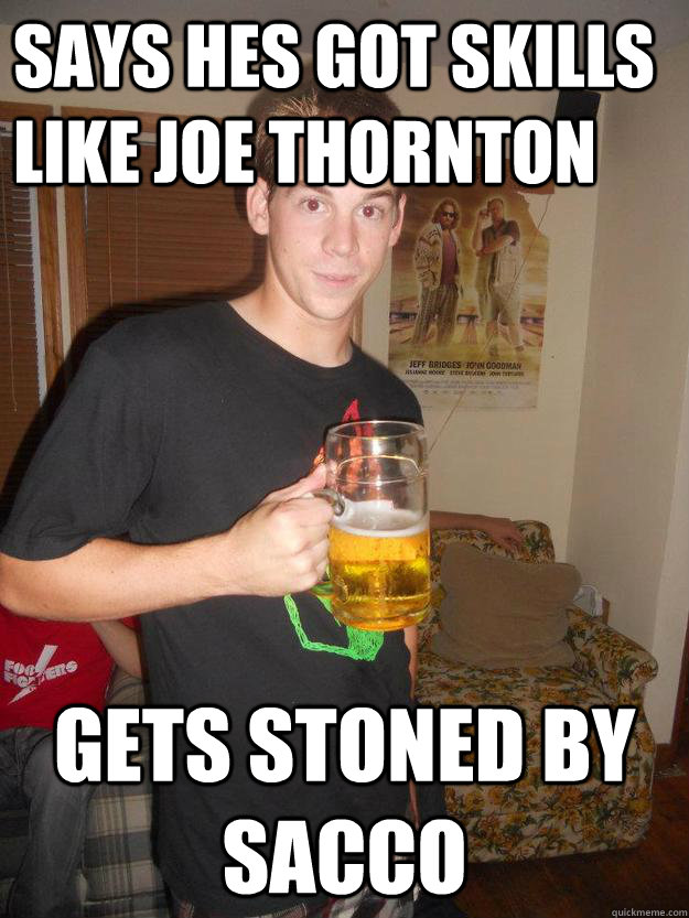 says hes got skills like joe thornton gets stoned by sacco - says hes got skills like joe thornton gets stoned by sacco  Scumbag Andy