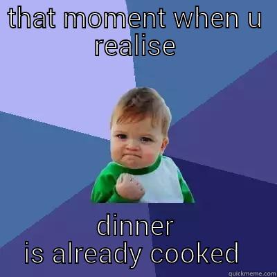 THAT MOMENT WHEN U REALISE DINNER IS ALREADY COOKED  Success Kid