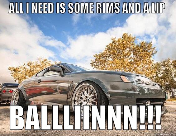 ALL I NEED IS SOME RIMS AND A LIP BALLLIINNN!!! Misc