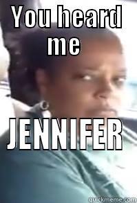 YOU HEARD ME  JENNIFER Misc