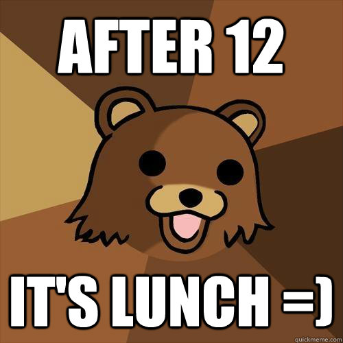 after 12 It's lunch =) - after 12 It's lunch =)  Pedobear