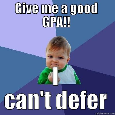 GIVE ME A GOOD GPA!! I CAN'T DEFER Success Kid