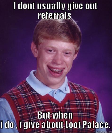 I DONT USUALLY GIVE OUT REFERRALS  BUT WHEN I DO , I GIVE ABOUT LOOT PALACE. Bad Luck Brian