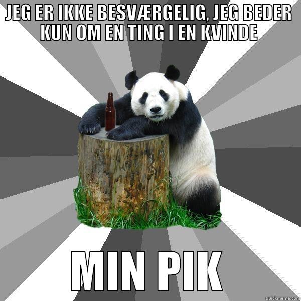 JEG ER IKKE BESVÆRGELIG, JEG BEDER KUN OM EN TING I EN KVINDE MIN PIK Pickup-Line Panda