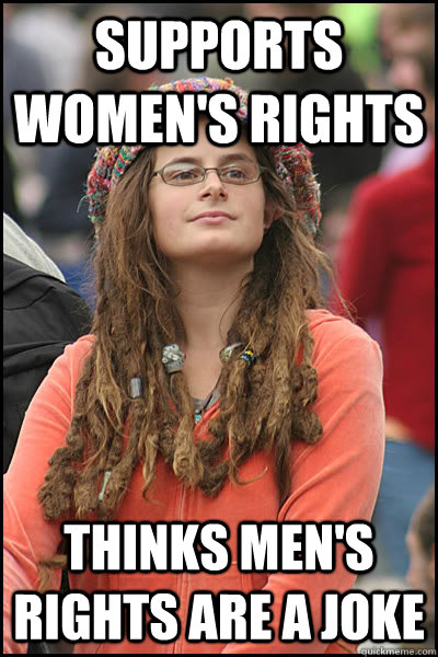 supports women's rights thinks men's rights are a joke  College Liberal