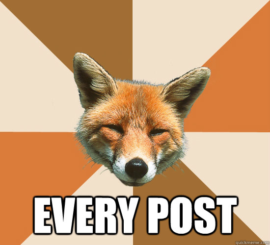  Every post  Condescending Fox