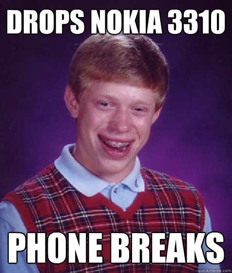 drops nokia 3310 phone breaks - drops nokia 3310 phone breaks  Bad Luck Brian