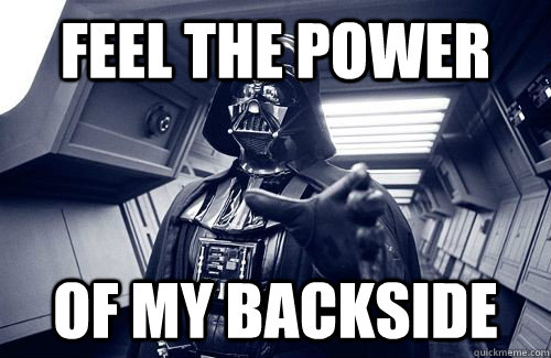 Feel the power of my backside - Feel the power of my backside  Darth Vader Choke