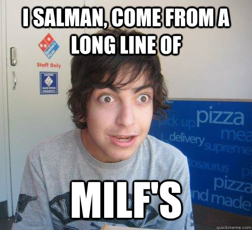 i salman, come from a long line of MILF'S  