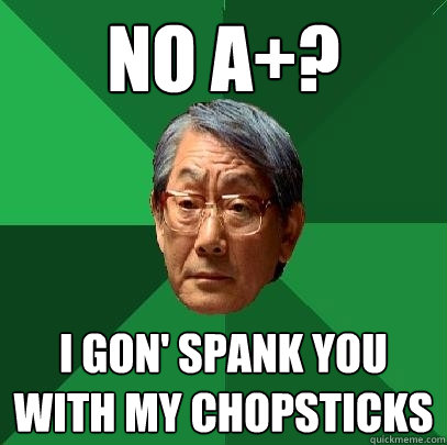 No A+? I GON' SPANK YOU WITH MY CHOPSTICKS  High Expectations Asian Father