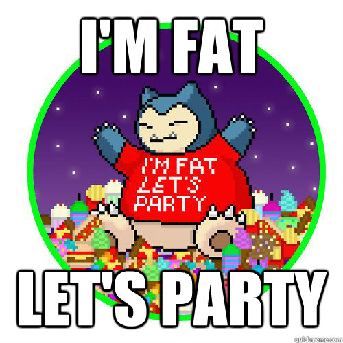 I'm fat Let's party - I'm fat Let's party  Party Snorlax