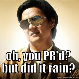  OH, YOU PR'D? BUT DID IT RAIN? Mr Chow