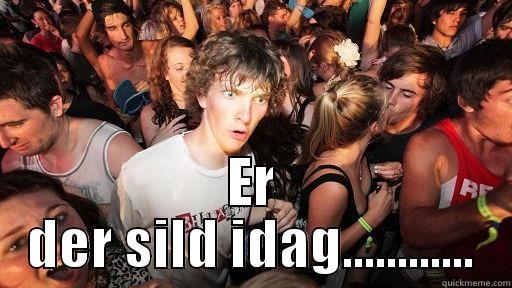 I LIKE SILD -  ER DER SILD IDAG............ Sudden Clarity Clarence