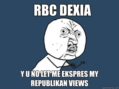 RBC Dexia Y U No let me ekspres my Republikan views  Y U No