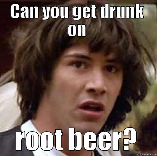 CAN YOU GET DRUNK ON ROOT BEER? conspiracy keanu