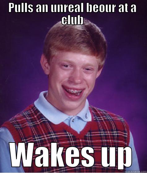 PULLS AN UNREAL BEOUR AT A CLUB WAKES UP Bad Luck Brian