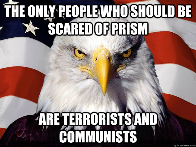 THE ONLY PEOPLE WHO SHOULD BE SCARED OF PRISM ARE TERRORISTS AND COMMUNISTS  