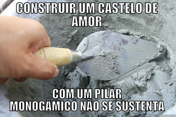 CONSTRUIR UM CASTELO DE AMOR COM UM PILAR MONOGÂMICO NÃO SE SUSTENTA Misc