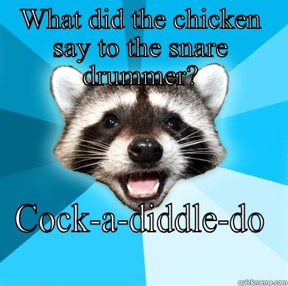 WHAT DID THE CHICKEN SAY TO THE SNARE DRUMMER? COCK-A-DIDDLE-DO Lame Pun Coon