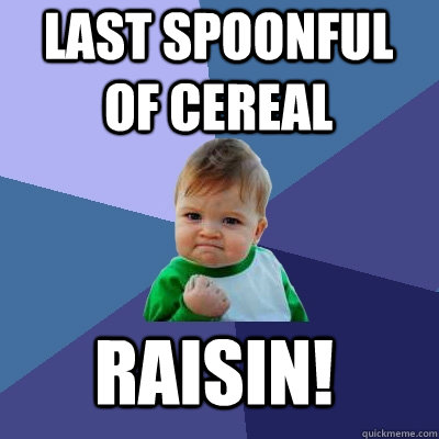 last spoonful of cereal raisin! - last spoonful of cereal raisin!  Success Kid