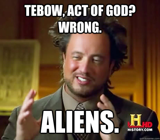 Tebow, ACT OF GOD? Wrong. ALIENS.  Ancient Aliens