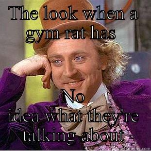 THE LOOK WHEN A GYM RAT HAS  NO IDEA WHAT THEY'RE TALKING ABOUT Condescending Wonka