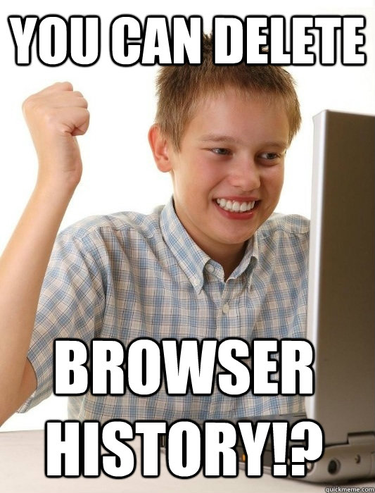 You can delete Browser history!? - You can delete Browser history!?  First Day on the Internet Kid