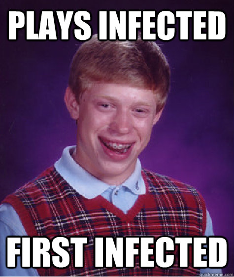 plays infected first infected  Bad Luck Brian