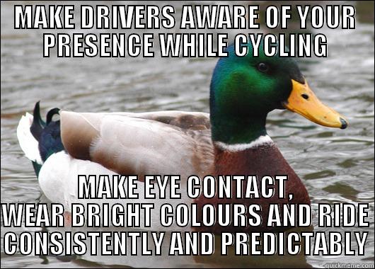 MAKE DRIVERS AWARE OF YOUR PRESENCE WHILE CYCLING MAKE EYE CONTACT, WEAR BRIGHT COLOURS AND RIDE CONSISTENTLY AND PREDICTABLY Actual Advice Mallard