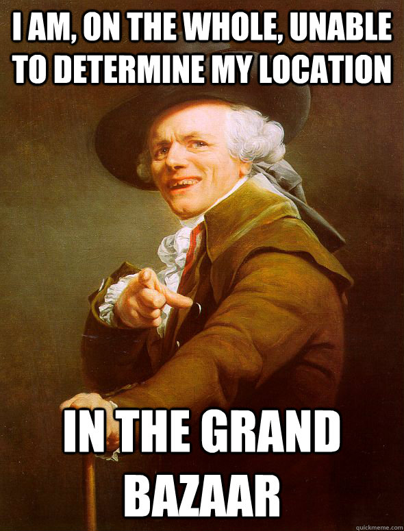 i am, on the whole, unable to determine my location in the grand bazaar  Joseph Ducreux