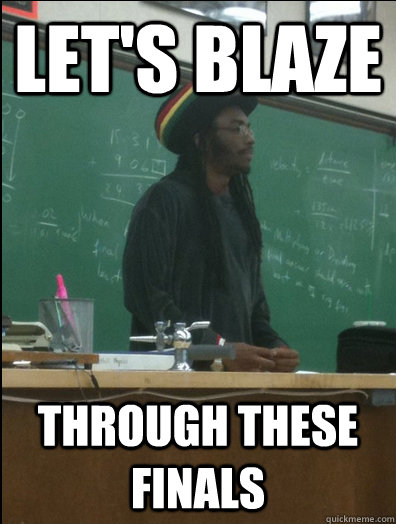 Let's blaze through these finals   Rasta Science Teacher