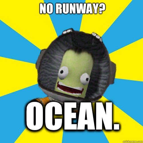 No runway? OCEAN.  Jebediah Kerman - Thrill Master