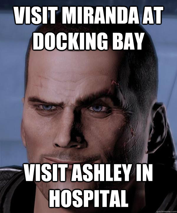 VISIT MIRANDA AT DOCKING BAY VISIT ASHLEY IN HOSPITAL  Scumbag shepard