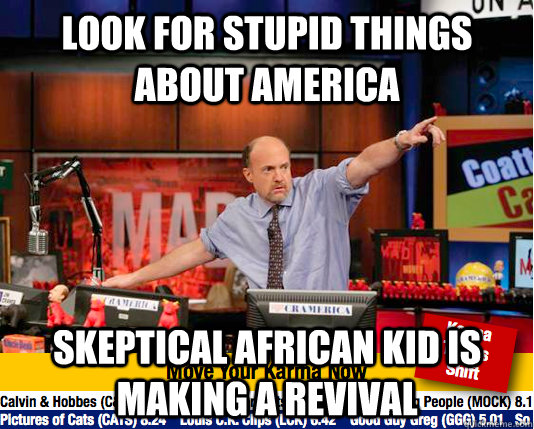 Look for stupid things about america Skeptical African Kid is making a revival  Mad Karma with Jim Cramer