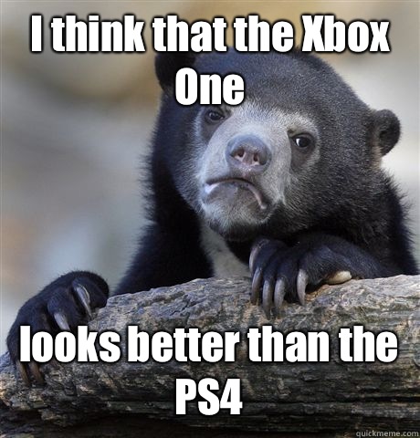 I think that the Xbox One looks better than the PS4 - I think that the Xbox One looks better than the PS4  Confession Bear