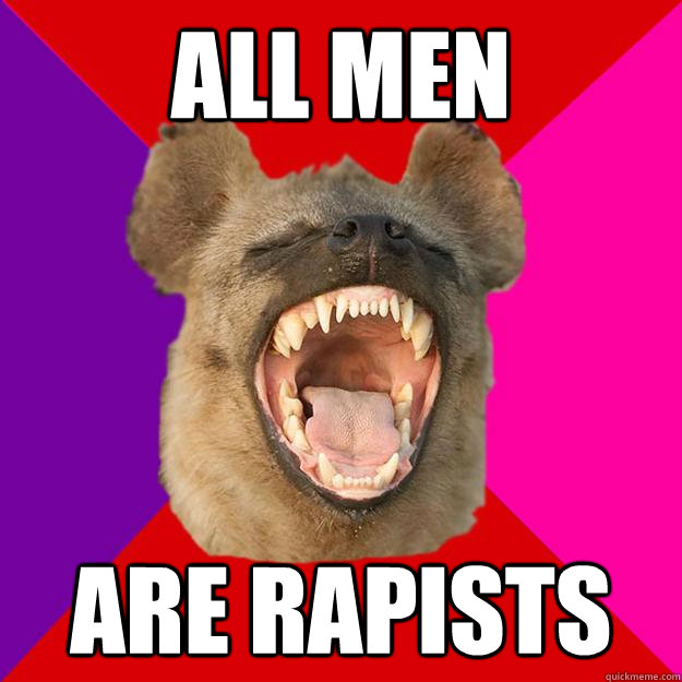 all men are rapists  Radical Feminist Hyena