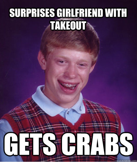 Surprises girlfriend with takeout gets crabs  Bad Luck Brian