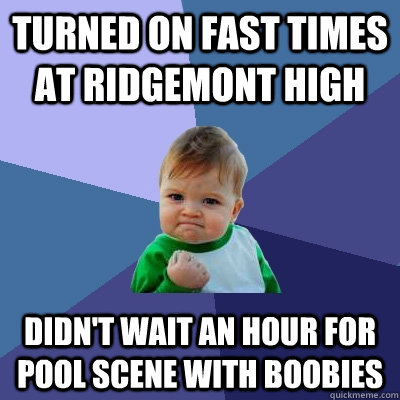 Turned on Fast Times at Ridgemont High Didn't wait an hour for pool scene with boobies  Success Kid