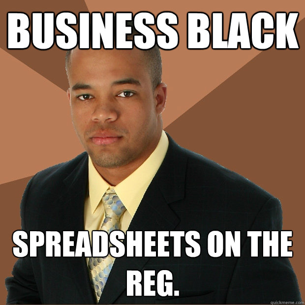 Business Black Spreadsheets on the reg.  Successful Black Man