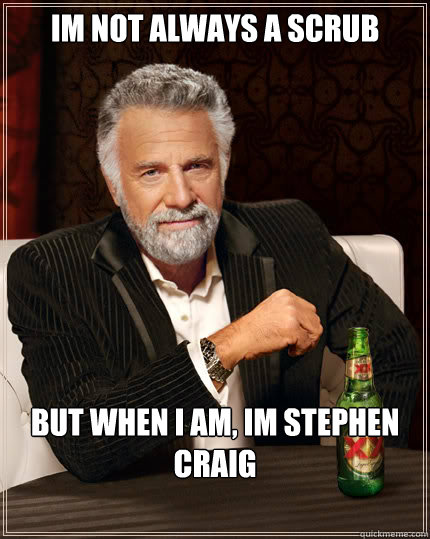 Im not always a scrub but when i am, im stephen craig  Dos Equis man