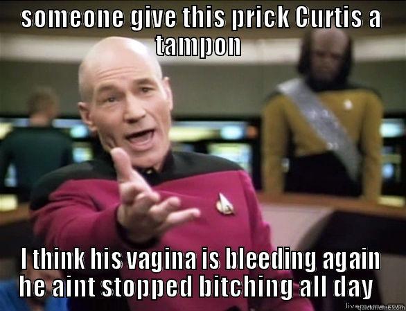 SOMEONE GIVE THIS PRICK CURTIS A TAMPON  I THINK HIS VAGINA IS BLEEDING AGAIN HE AINT STOPPED BITCHING ALL DAY   Annoyed Picard HD