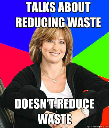 talks about reducing waste doesn't reduce waste  Sheltering Suburban Mom