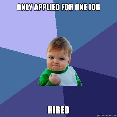 Only applied for one job Hired  Success Kid