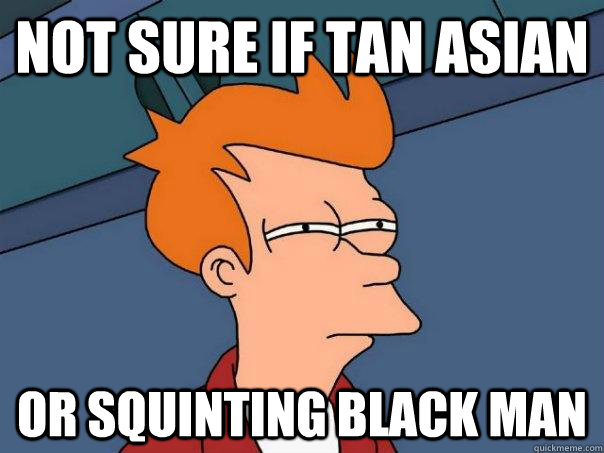 not sure if tan Asian or squinting black man  Futurama Fry