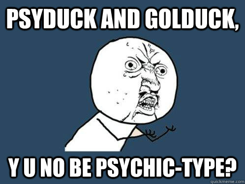 Psyduck and Golduck, y u no be Psychic-type? - Psyduck and Golduck, y u no be Psychic-type?  Y U No