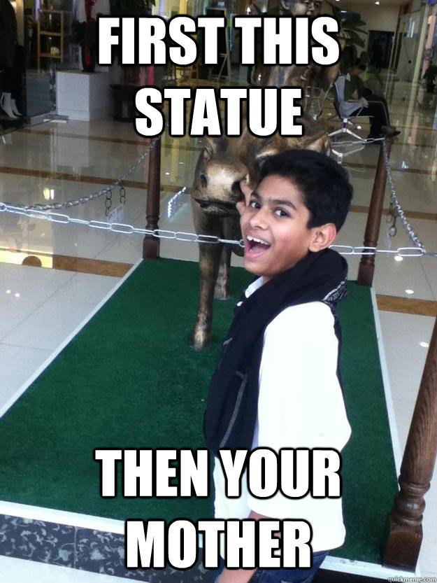 First this Statue THEN YOUR MOTHER - First this Statue THEN YOUR MOTHER  Roro is thirsty