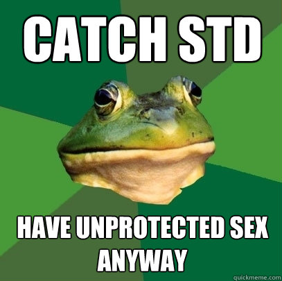 catch std have unprotected sex anyway - catch std have unprotected sex anyway  Foul Bachelor Frog